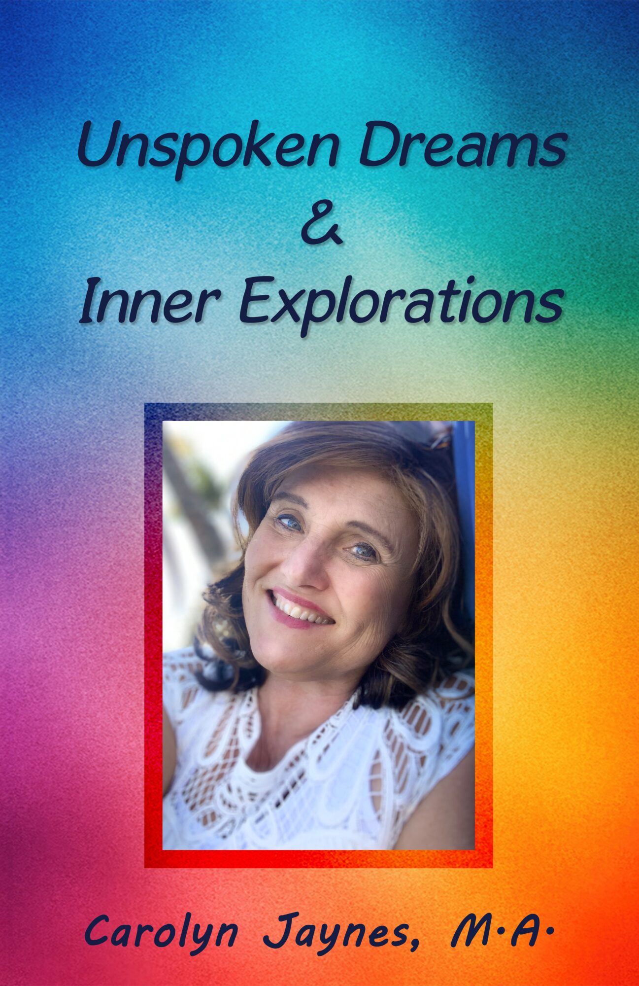 Book cover titled 'Unspoken Dreams & Inner Explorations' with a smiling woman in a white top, colorful background.